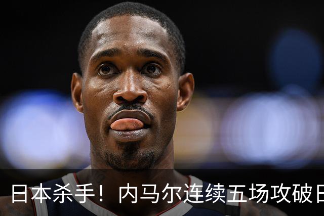 日本杀手！内马尔连续五场攻破日本球门 进9球历史最多